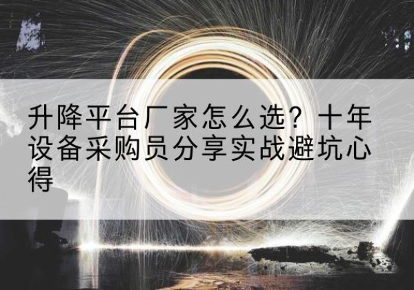 同安升降平台厂家-怎么选？十年设备采购员分享实战避坑心得